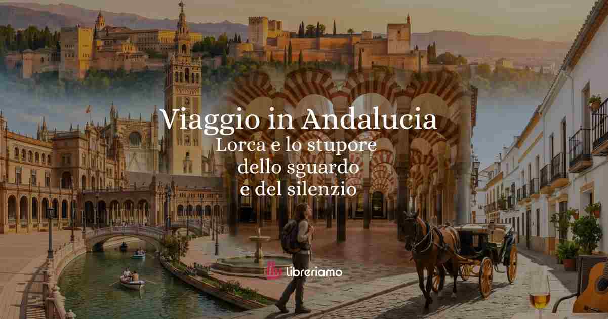 Viaggio culturale in Andalusia: Lorca e lo stupore dello sguardo 1 Viaggio culturale in Andalusia Lorca e lo stupore dello sguardo
