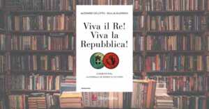 “Viva il Re! Viva la Repubblica!”, un libro per riscoprire l’emozione della democrazia