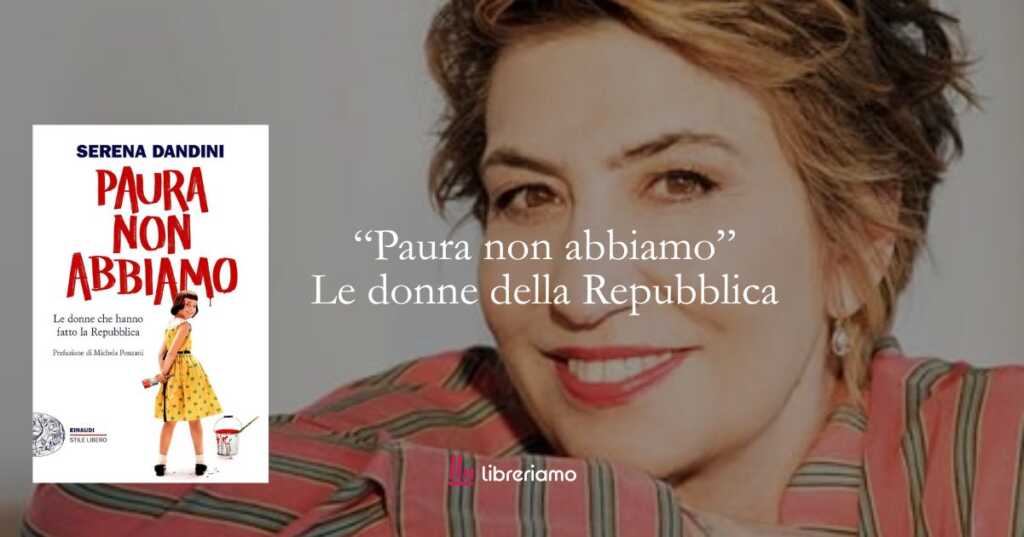 “Paura non abbiamo”: Serena Dandini racconta le donne che hanno costruito la Repubblica italiana 6 “Paura non abbiamo”: Serena Dandini racconta le donne che hanno costruito la Repubblica italiana