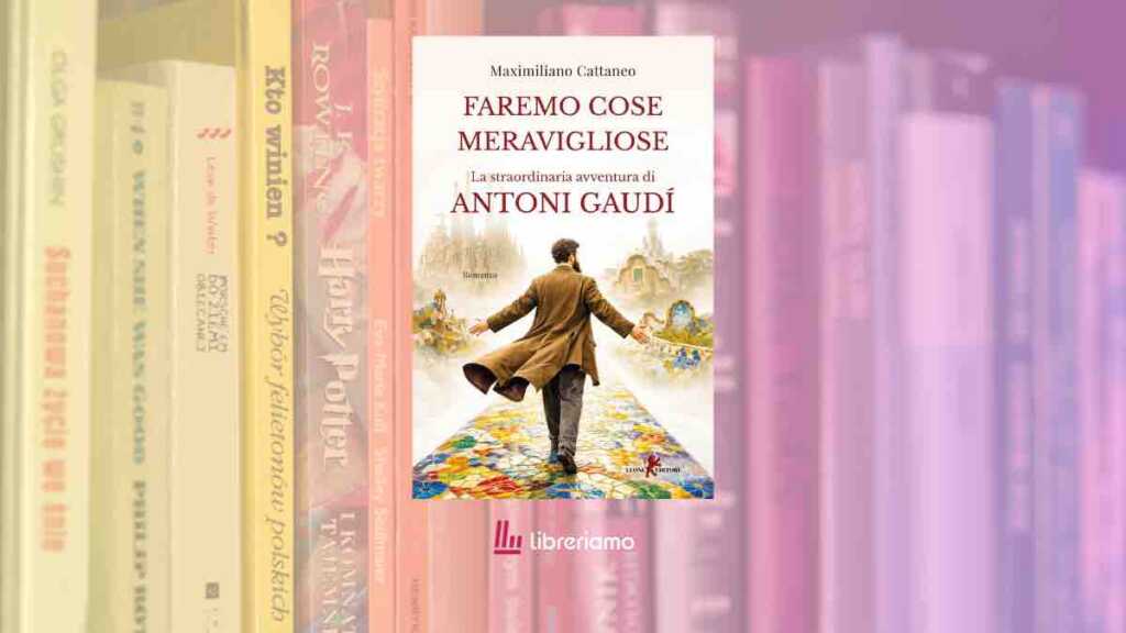 “Faremo cose meravigliose” il romanzo che racconta Antoni Gaudí oltre il mito dell’architetto 6 “Faremo cose meravigliose” il romanzo che racconta Antoni Gaudí oltre il mito dell’architetto