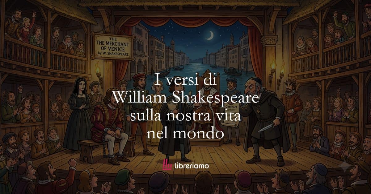 I versi di William Shakespeare sulla nostra vita nel mondo 1 I versi di William Shakespeare sulla nostra vita nel mondo