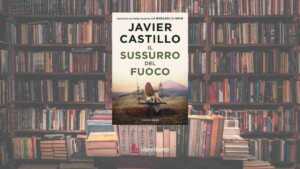 Il sussurro del fuoco: perché leggere il nuovo thriller di Javier Castillo tra i segreti di Tenerife
