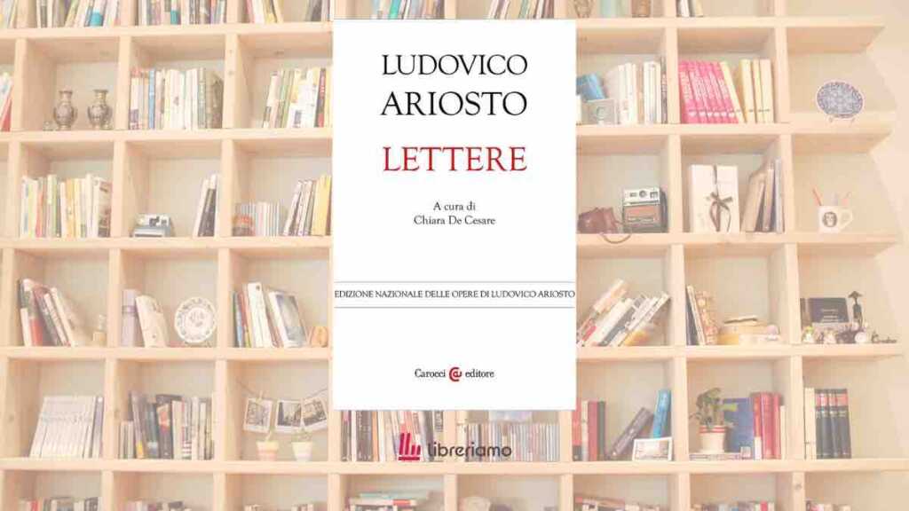 Le lettere di Ludovico Ariosto: il laboratorio segreto dell’autore dell’Orlando furioso