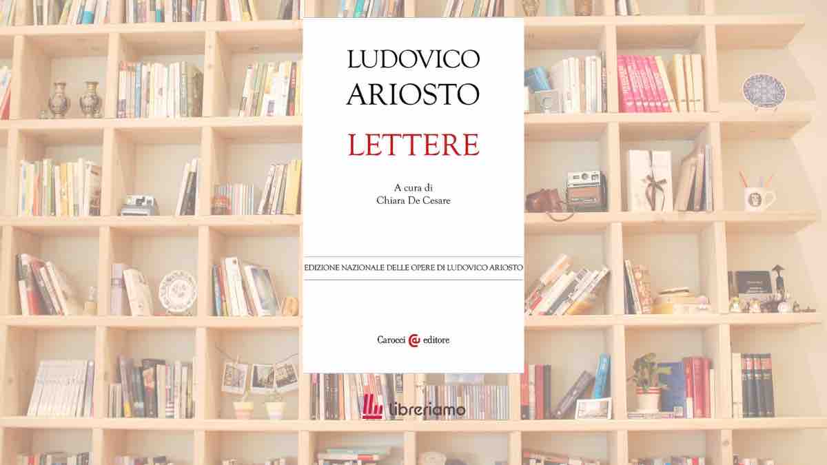 Le lettere di Ludovico Ariosto: il laboratorio segreto dell’autore dell’Orlando furioso