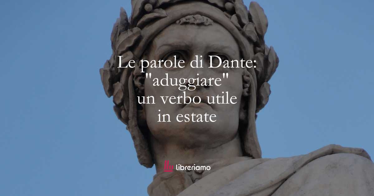 Le parole di Dante: "aduggiare", un verbo utile in estate 1 Le parole di Dante aduggiare, un verbo utile in estate