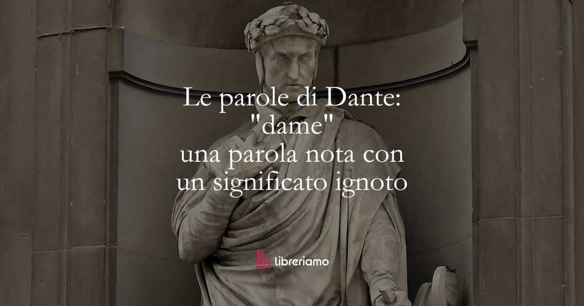 Le parole di Dante: "dame" una parola nota con un significato ignoto 1 Le parole di Dante dame una parola nota con un significato ignoto