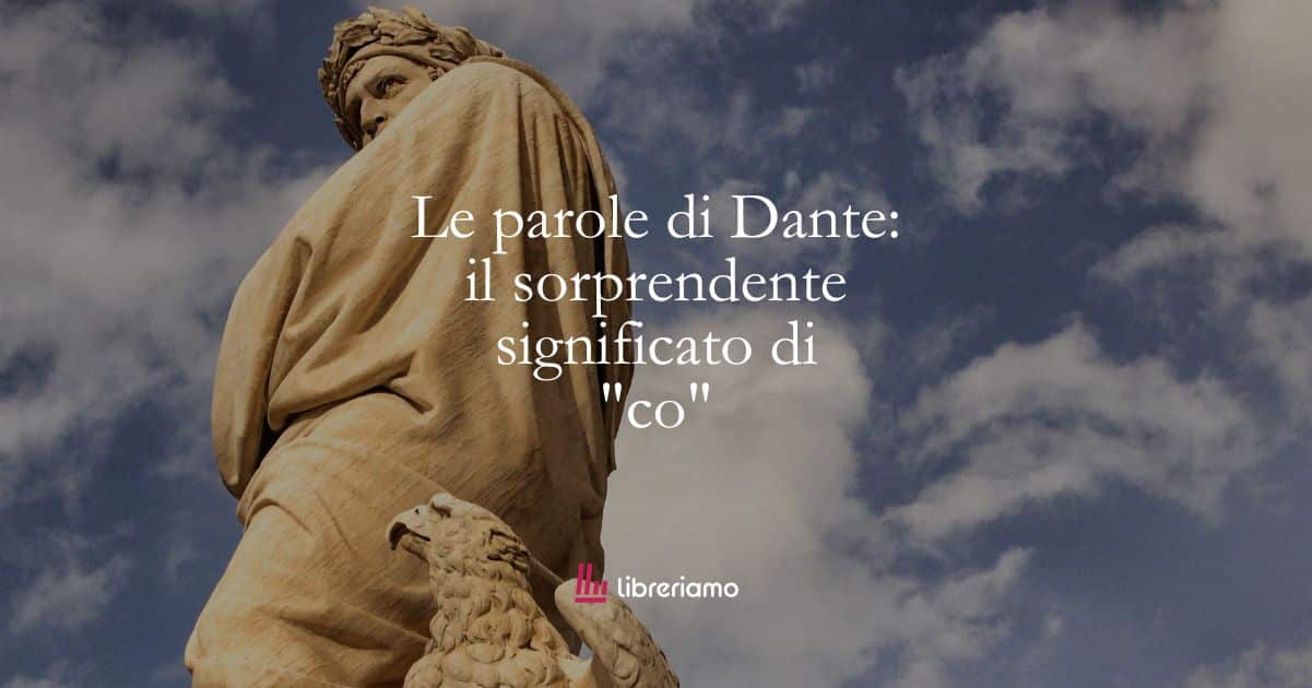 Le parole di Dante: il sorprendente significato di "co" 1 Le parole di Dante il sorprendente significato di co