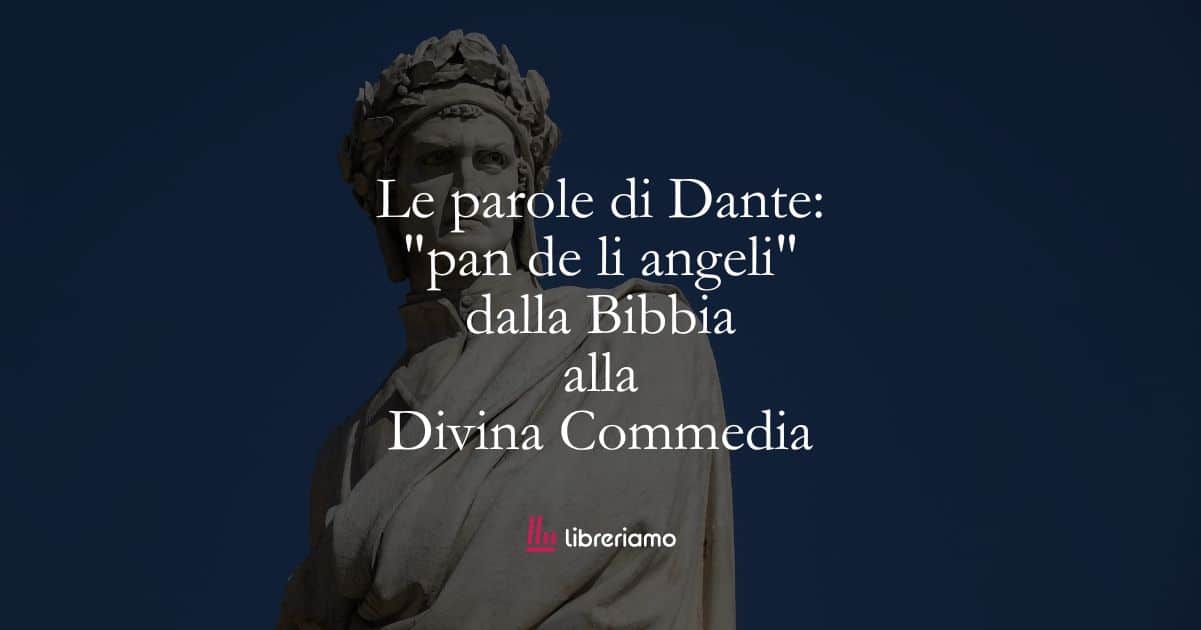 Le parole di Dante: "pan de li angeli", dalla Bibbia alla Commedia 1 Le parole di Dante pan de li angeli, dalla Bibbia alla Divina Commedia