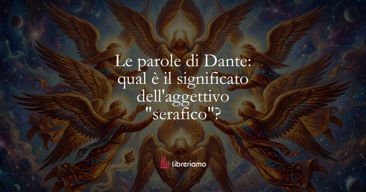 Le parole di Dante: qual è il significato dell'aggettivo "serafico"? 1 Le parole di Dante: qual è il significato dell’aggettivo “serafico”?