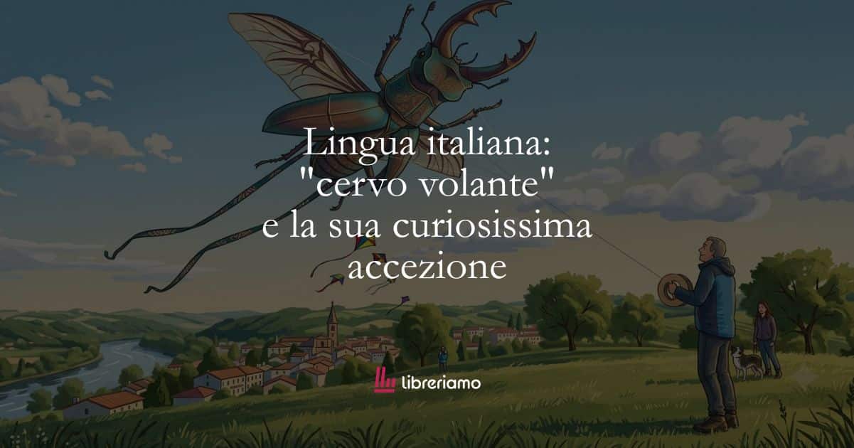 Lingua italiana: "cervo volante" e la sua curiosissima accezione 1 Lingua italiana cervo volante e la sua curiosissima accezione