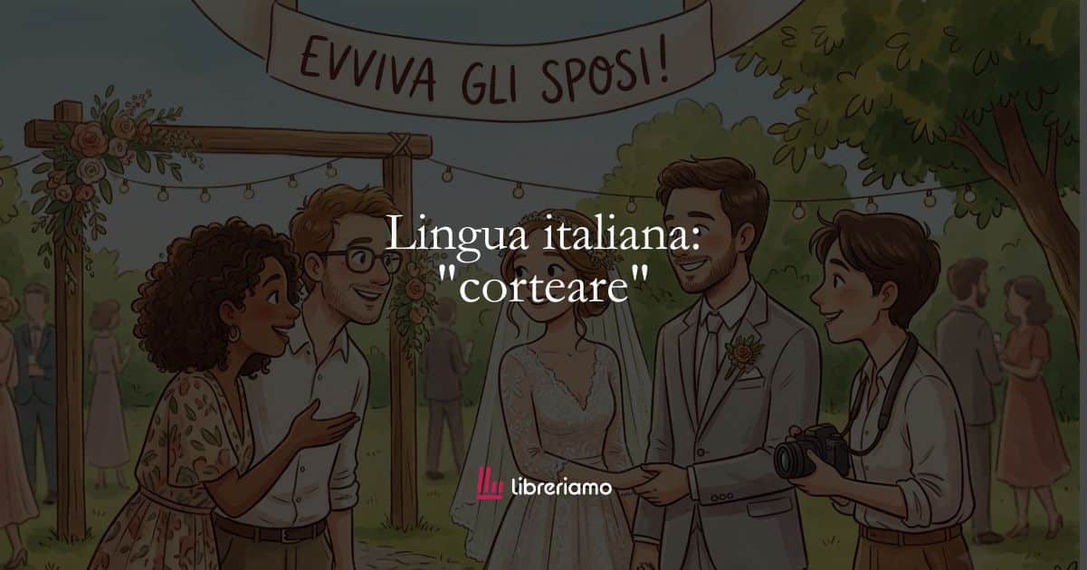 Lingua italiana: “corteare” qualcuno, ti è mai capitato?