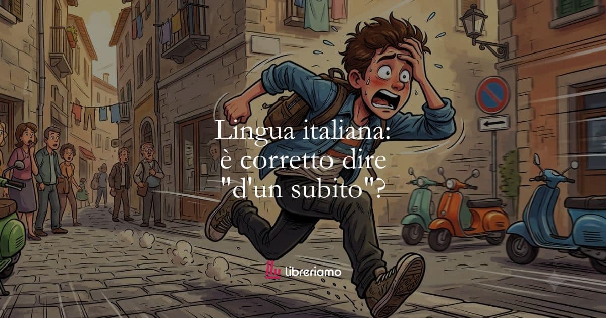 Lingua italiana: è corretto dire "d'un subito"? 1 Lingua italiana: è corretto dire “d’un subito”?