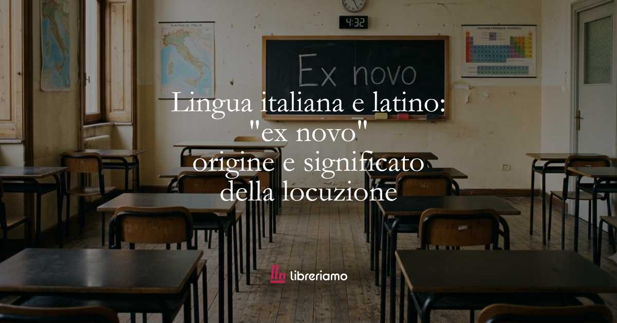 Lingua italiana e latino: “ex novo”, origine e significato della locuzione
