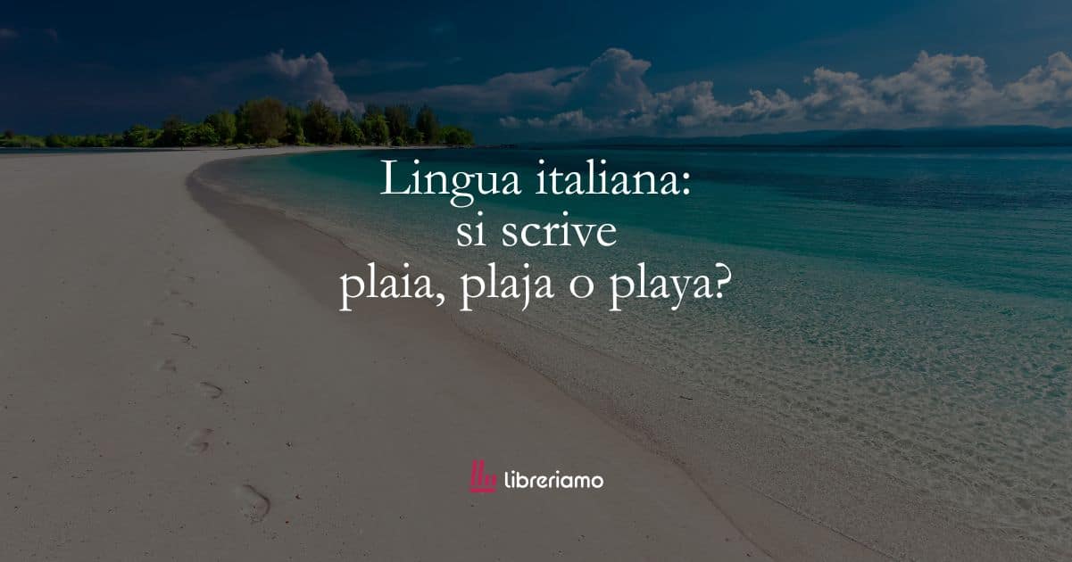 Lingua italiana: si scrive plaia, plaja o playa? 1 Lingua italiana si scrive plaia, plaja o playa