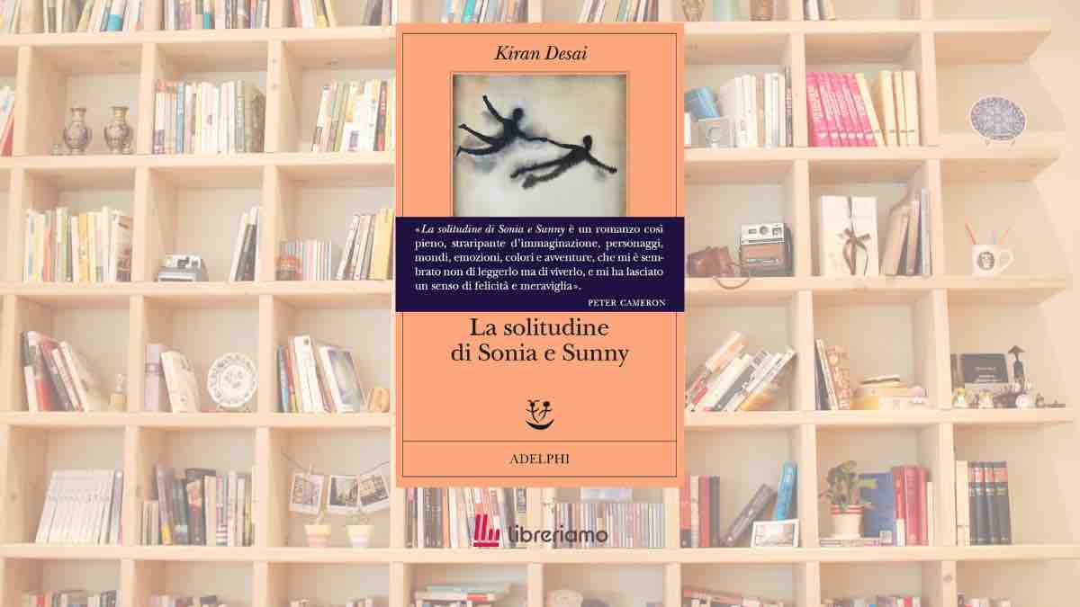 Perché a volte dobbiamo allontanarci da casa per capire chi siamo? “La solitudine di Sonia e Sunny” di Kiran Desai 1 Perché a volte dobbiamo allontanarci da casa per capire chi siamo? “La solitudine di Sonia e Sunny” di Kiran Desai