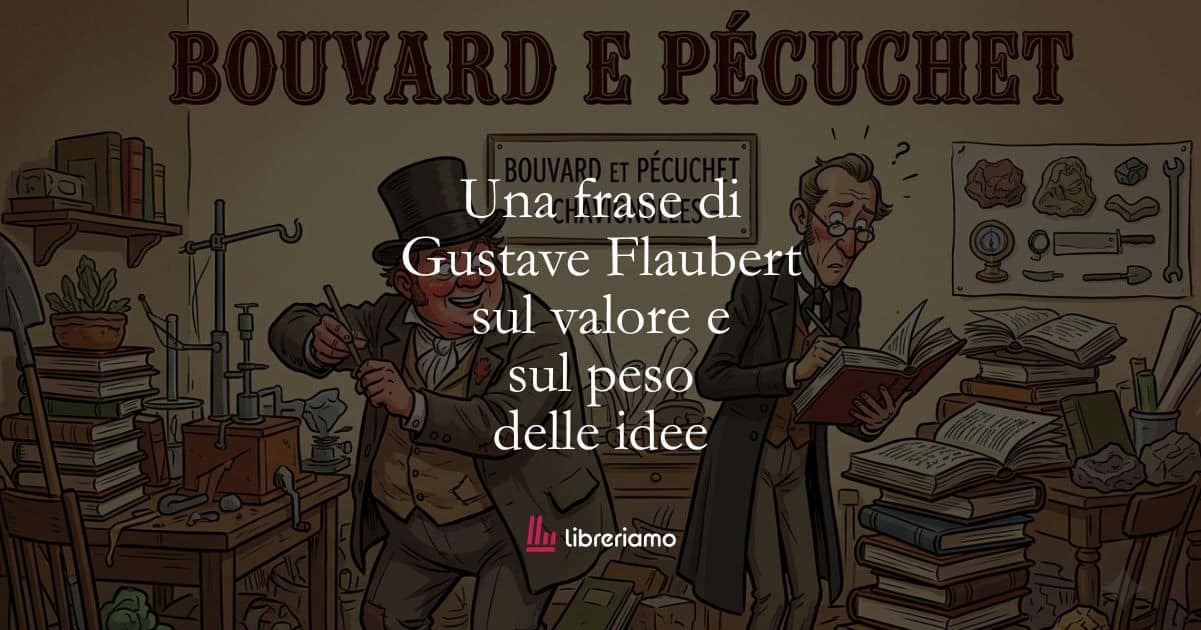 Una frase di Gustave Flaubert sul valore e sul peso delle idee