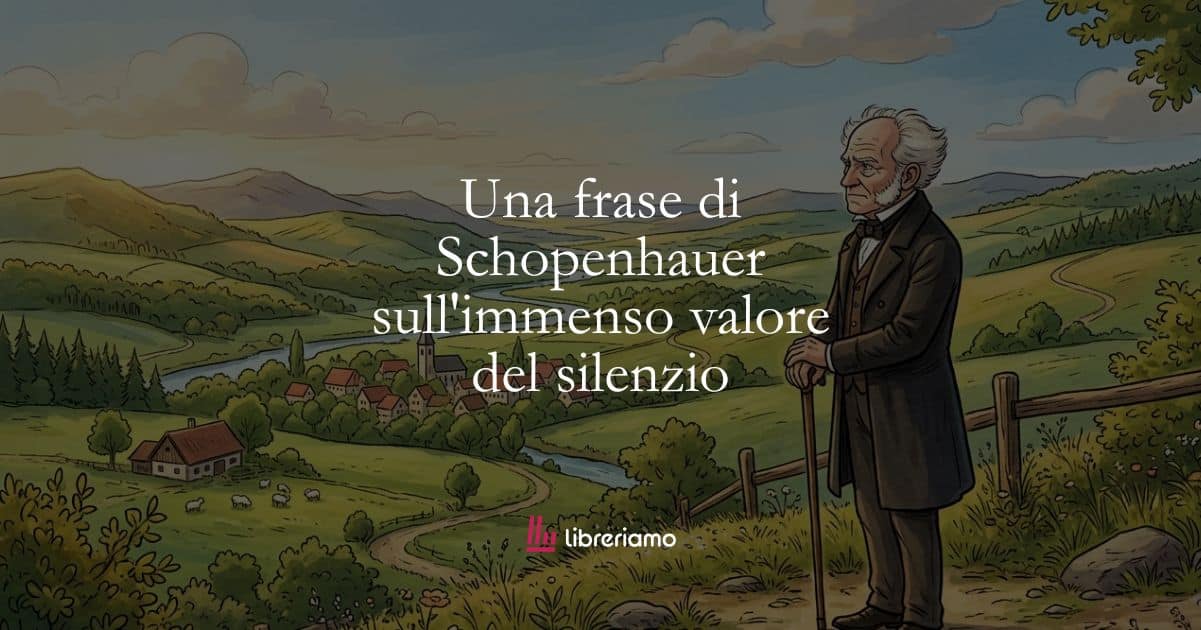 Una frase di Schopenhauer sull'immenso valore del silenzio 3 Una frase di Schopenhauer sull’immenso valore del silenzio