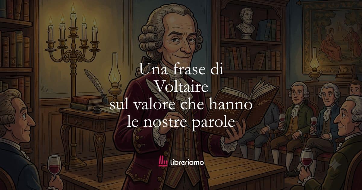Una frase di Voltaire sul valore che hanno le nostre parole 1 Una frase di Voltaire sul valore che hanno le nostre parole