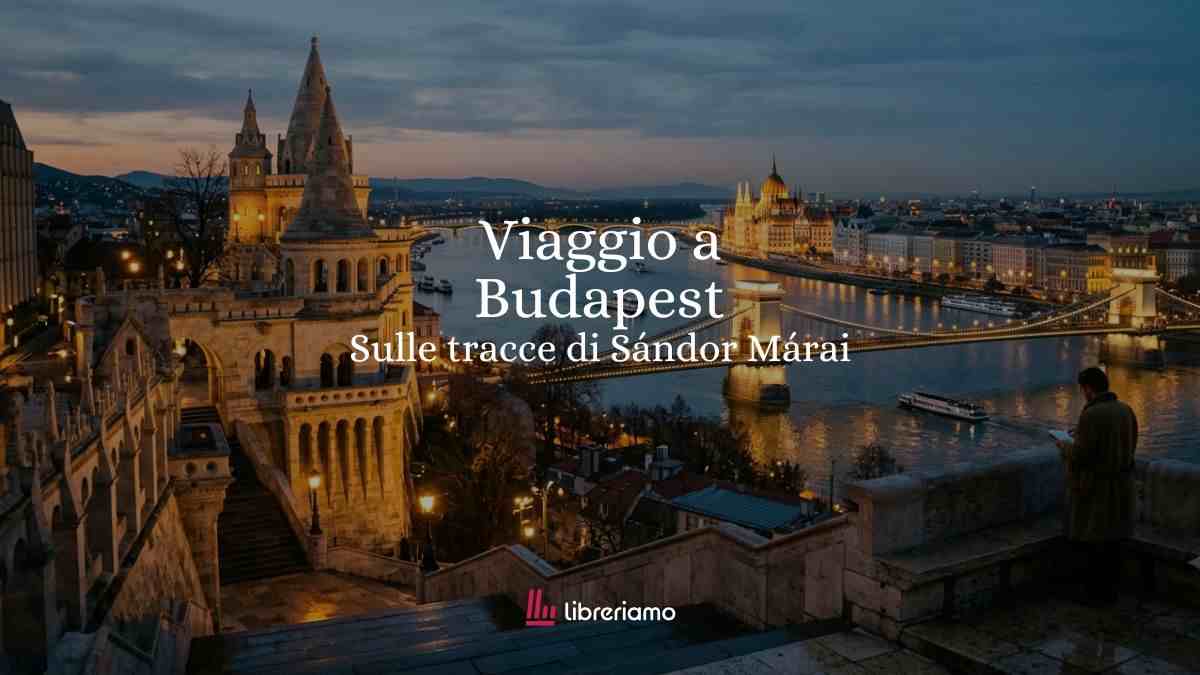 Viaggio letterario a Budapest, la città dei mille sguardi, sulle tracce di Sándor Márai 1 Viaggio letterario a Budapest, la città dei mille sguardi, sulle tracce di Sándor Márai