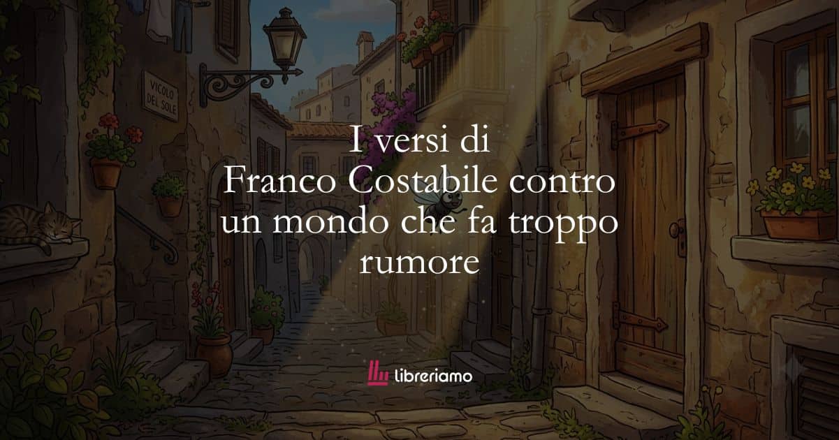 I versi di Franco Costabile contro un mondo che fa troppo rumore 1 I versi di Franco Costabile contro un mondo che fa troppo rumore