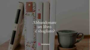 Abbandonare un libro prima della fine è davvero sbagliato? 10 Abbandonare un libro prima della fine è davvero sbagliato?