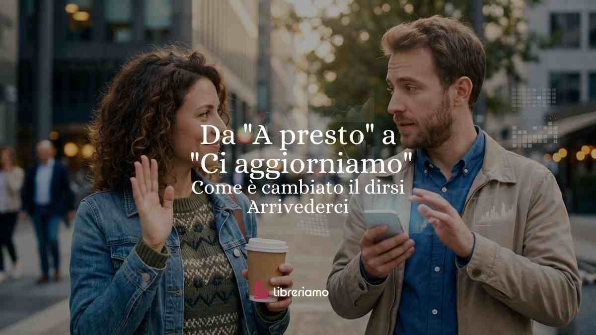 Da "A presto" a "Ci aggiorniamo": come è cambiato il nostro modo di dire arrivederci 1 Da A presto a Ci aggiorniamo come è cambiato il nostro modo di dire arrivederci