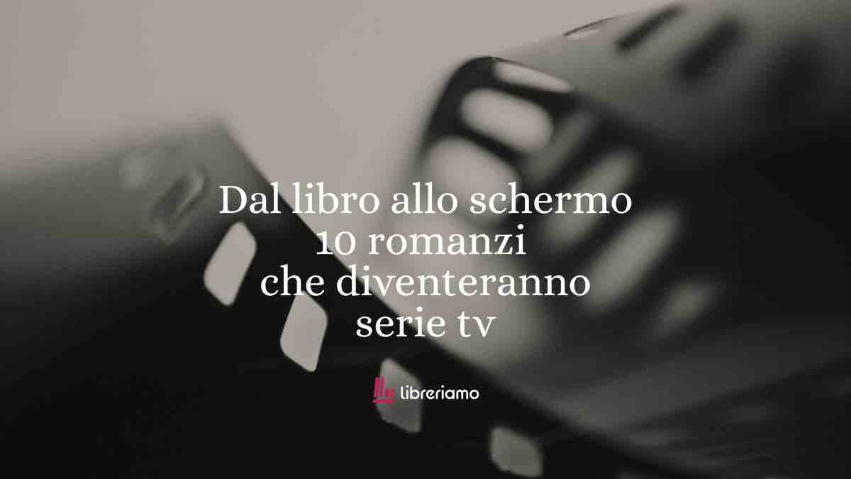 Dal libro allo schermo: 10 romanzi che presto diventeranno serie tv 1 Dal libro allo schermo: 10 romanzi che presto diventeranno serie tv
