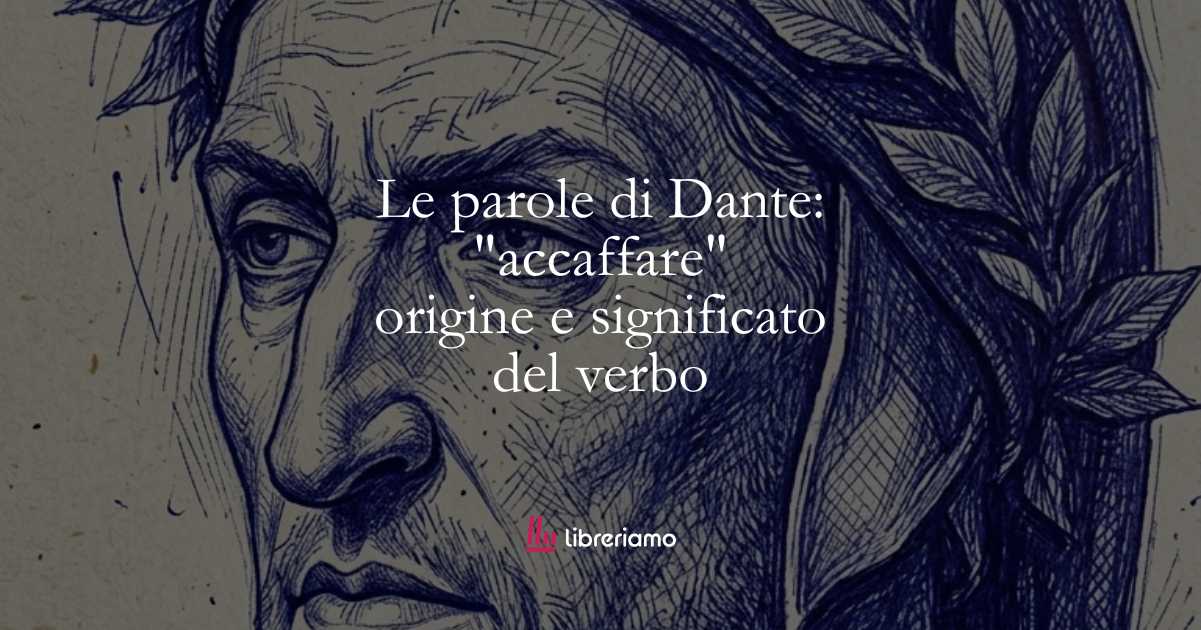 Le parole di Dante: "accaffare", origine e significato del verbo 1 Le parole di Dante accaffare, origine e significato del verbo