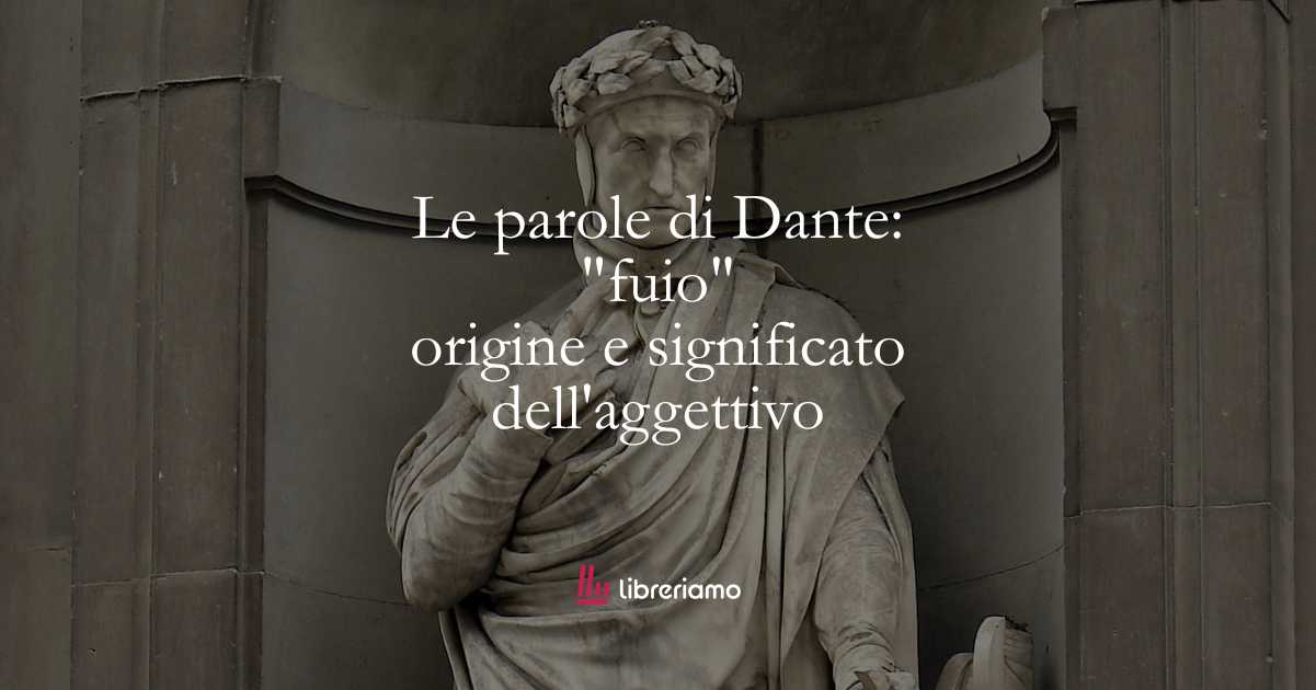 Le parole di Dante: "fuio", origine e significato dell'aggettivo 1 Le parole di Dante fuio, origine e significato dell'aggettivo