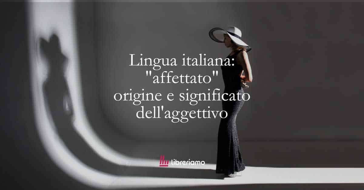 Lingua italiana: “affettato”, origine e significato dell’aggettivo