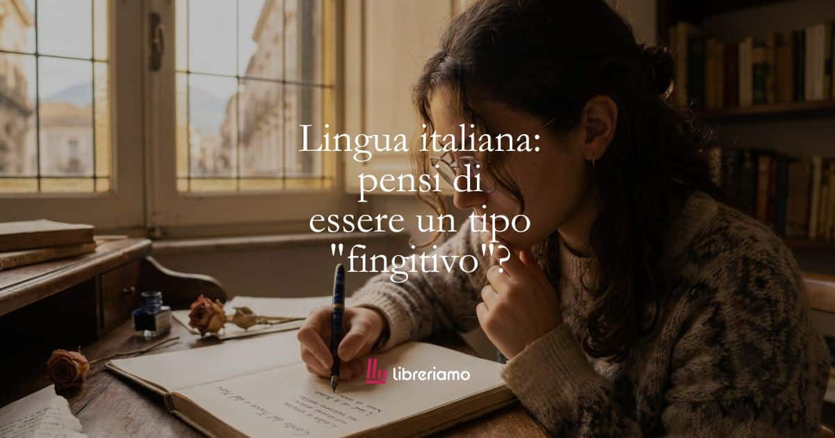 Lingua italiana: pensi di essere un tipo "fingitivo"? 1 Lingua italiana pensi di essere un tipo fingitivo