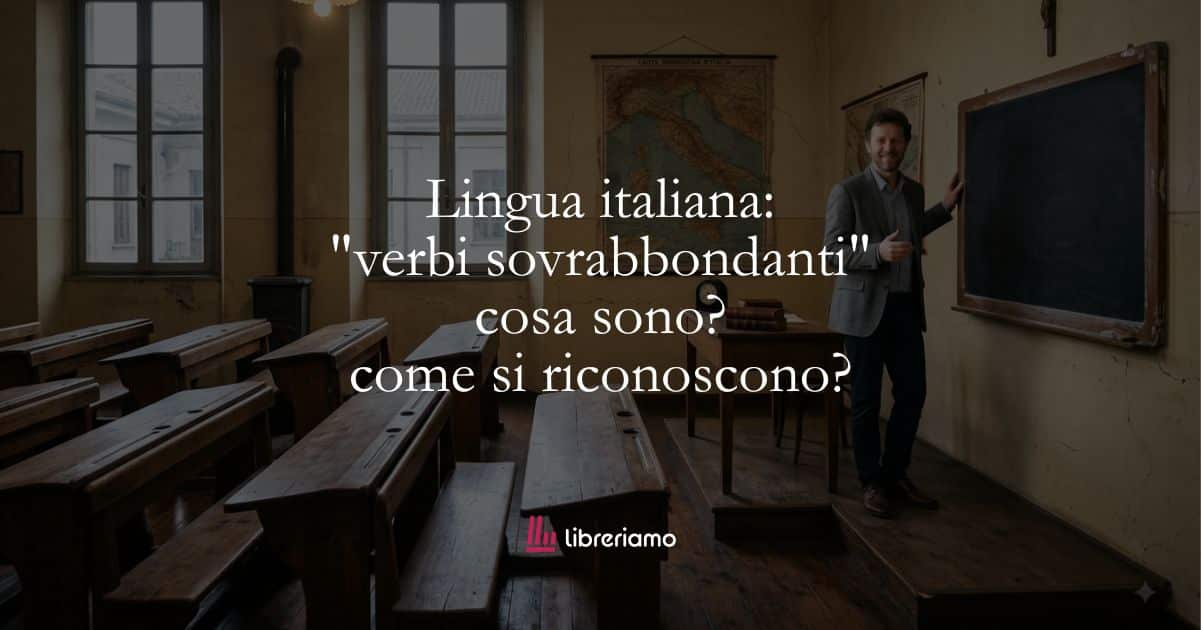 Lingua italiana: “verbi sovrabbondanti”, cosa sono? Come si riconoscono?