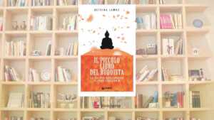 Se ti senti smarrito, leggi “Il piccolo libro del buddista”, imparare a cambiare prospettiva quando la vita sembra troppo complicata