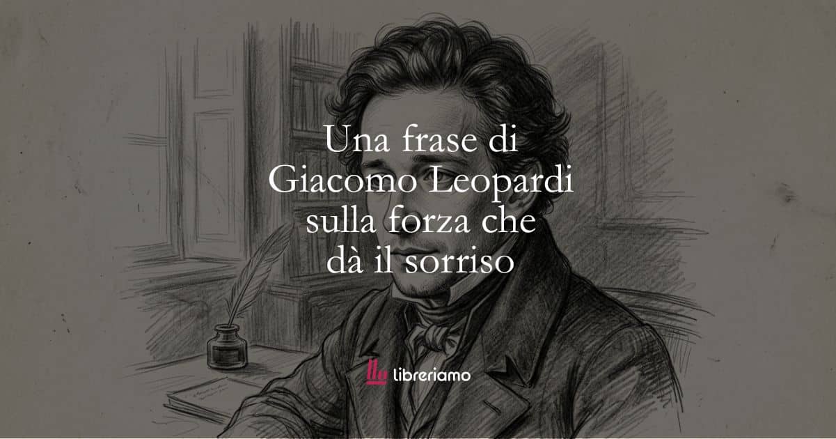 Una frase di Giacomo Leopardi sulla forza che dà il sorriso 1 Una frase di Giacomo Leopardi sulla forza che dà il sorriso