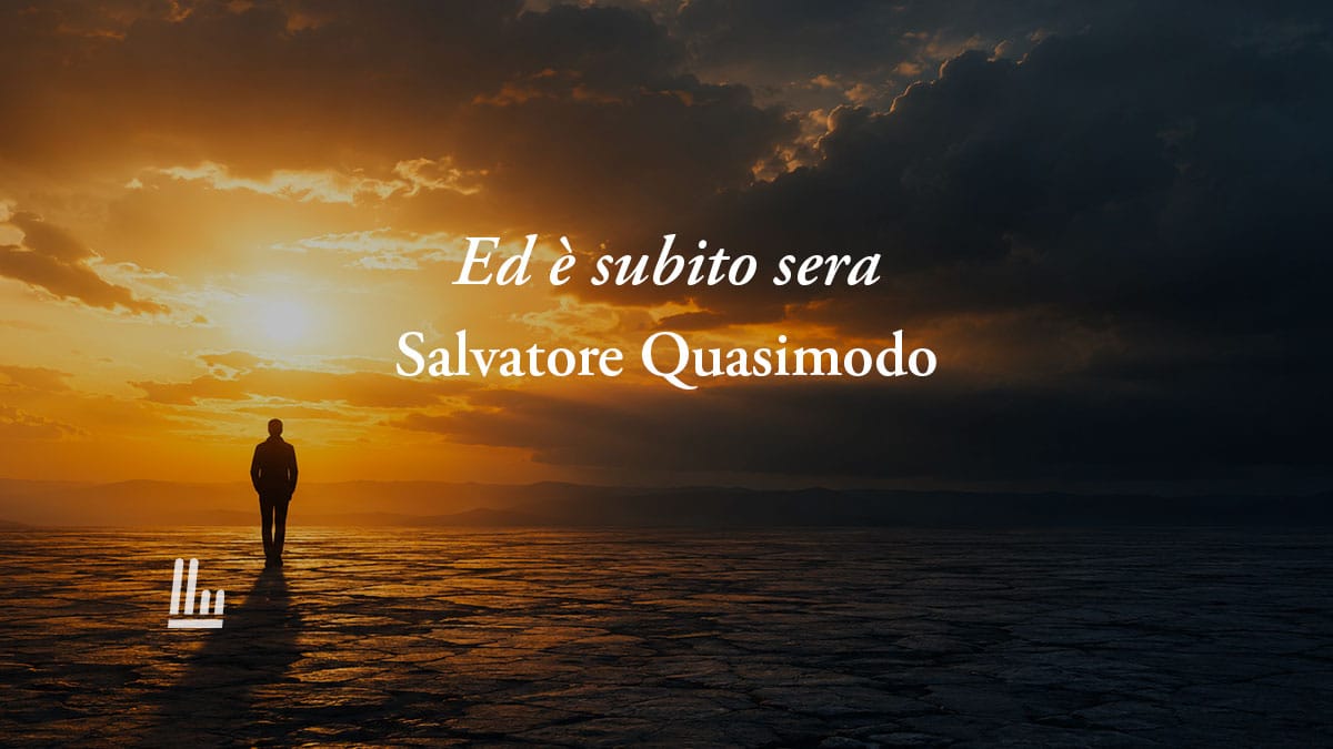 Ed è subito sera (1942) di Salvatore Quasimodo: la poesia che spiega il vero senso della vita 1 Ed è subito sera (1942) di Salvatore Quasimodo: la poesia che spiega il vero senso della vita