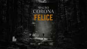 Arriva "Felice", il nuovo romanzo di Mauro Corona sul dolore per il fratello mai dimenticato 9 Arriva “Felice”, il nuovo romanzo di Mauro Corona sul dolore per il fratello mai dimenticato