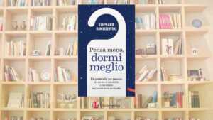 Se il tuo rapporto con il sonno è diventato una battaglia, "Pensa meno, dormi meglio" può aiutarti a ritrovare la serenità 7 Se il tuo rapporto con il sonno è diventato una battaglia, “Pensa meno, dormi meglio” può aiutarti a ritrovare la serenità