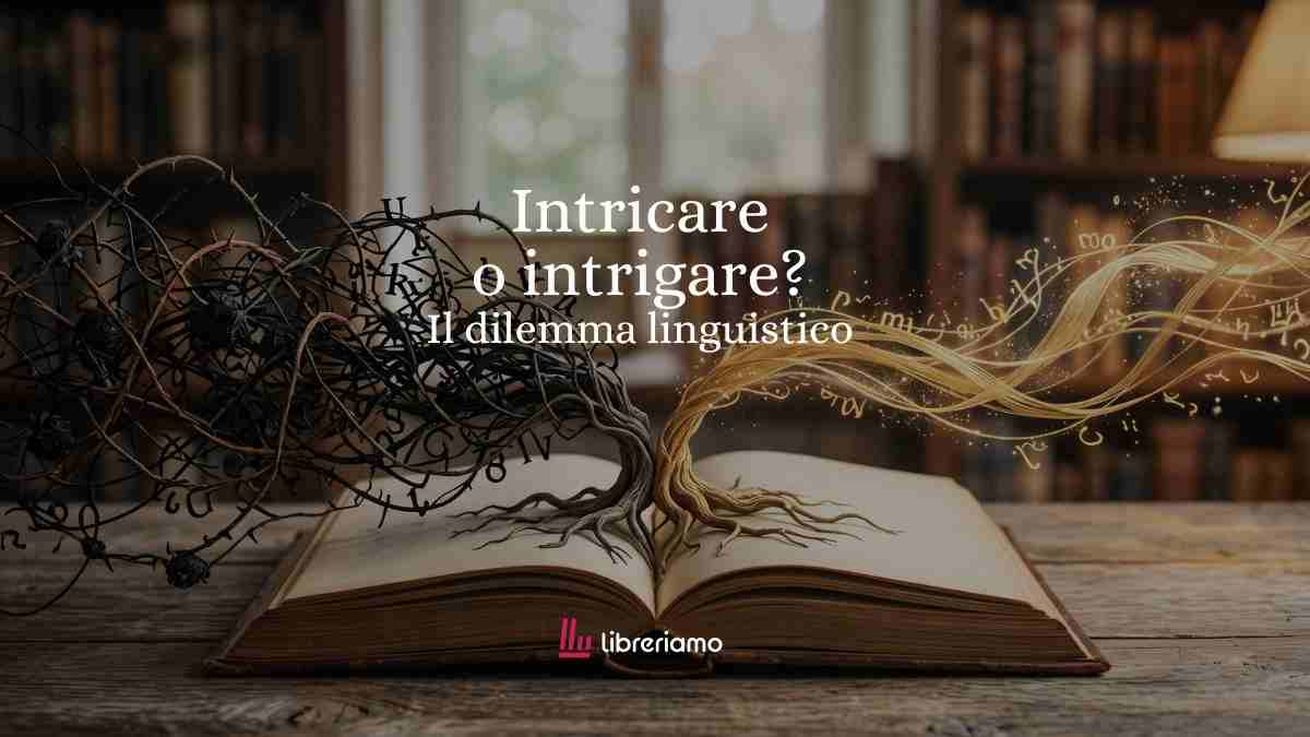 Intricare o intrigare? Un affascinante dilemma linguistico tra nodi, trame e seduzione 1 Intricare o intrigare Un affascinante dilemma linguistico tra nodi, trame e seduzione