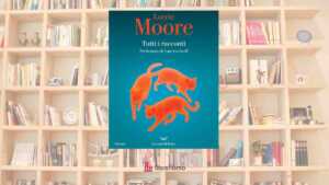 Lorrie Moore racconta le vite che non vanno come previsto: “Tutti i racconti” è il libro per scoprire una maestra della narrativa americana 10 Lorrie Moore racconta le vite che non vanno come previsto: “Tutti i racconti” è il libro per scoprire una maestra della narrativa americana
