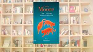 Lorrie Moore racconta le vite che non vanno come previsto: “Tutti i racconti” è il libro per scoprire una maestra della narrativa americana 12 Lorrie Moore racconta le vite che non vanno come previsto: “Tutti i racconti” è il libro per scoprire una maestra della narrativa americana
