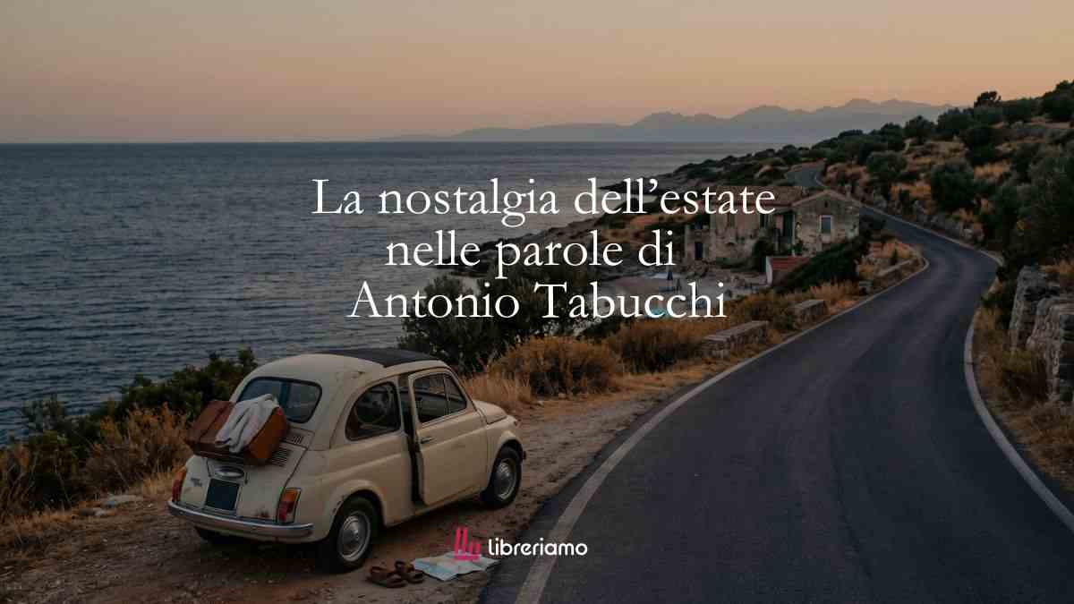 Perché ci manca l’estate? La nostalgia del ritorno nelle parole di Antonio Tabucchi