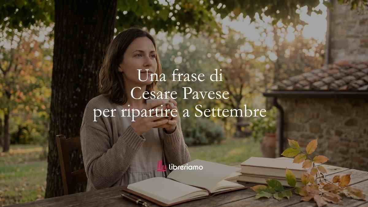 Ripartire a Settembre: una frase di Cesare Pavese ci insegna a ricominciare con entusiasmo 3 Ripartire a Settembre: una frase di Cesare Pavese ci insegna a ricominciare con entusiasmo