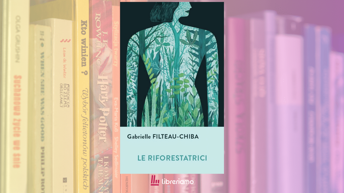 “Le riforestatrici”, il romanzo ecofemminista in cui salvare la Terra significa riprendersi il proprio corpo e la propria libertà 1 “Le riforestatrici”, il romanzo ecofemminista in cui salvare la Terra significa riprendersi il proprio corpo e la propria libertà