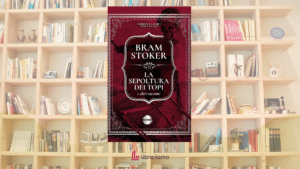 “La sepoltura dei topi”, 15 racconti di Bram Stoker per scoprire il lato più oscuro dell’autore di “Dracula” 9 “La sepoltura dei topi”, 15 racconti di Bram Stoker per scoprire il lato più oscuro dell’autore di “Dracula”