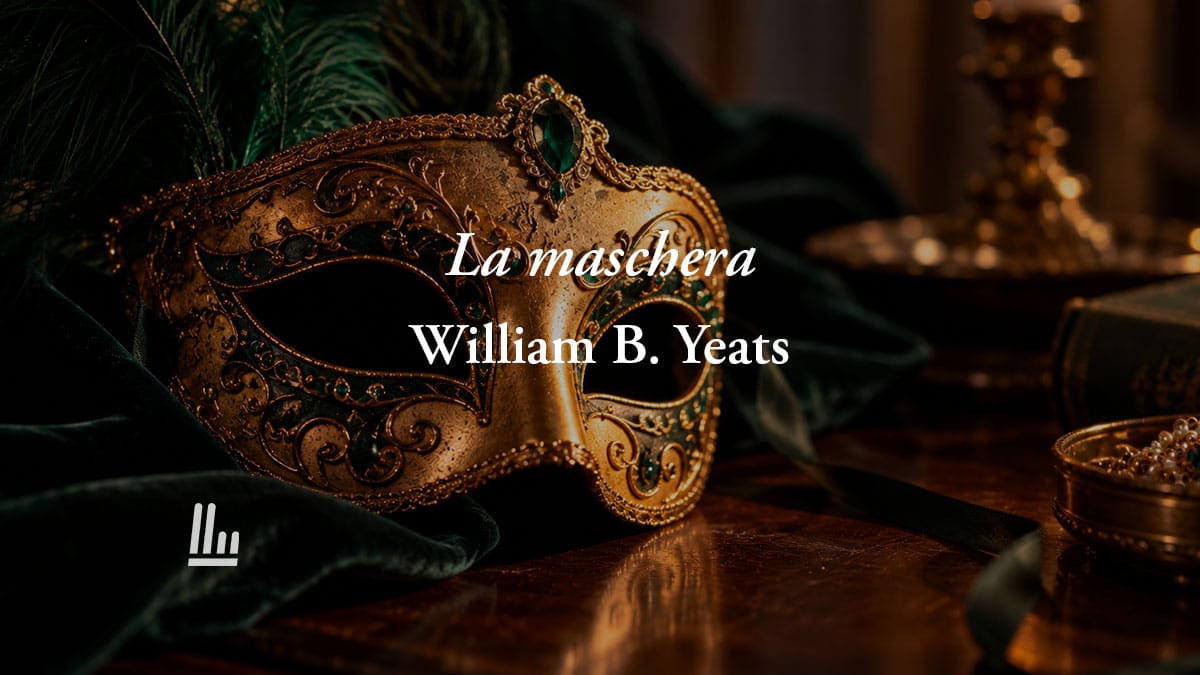 La maschera (1910) di Yeats: la poesia che svela perché l'amore non va svelato 1 La maschera (1910) di Yeats: la poesia che svela perché l'amore non va svelato