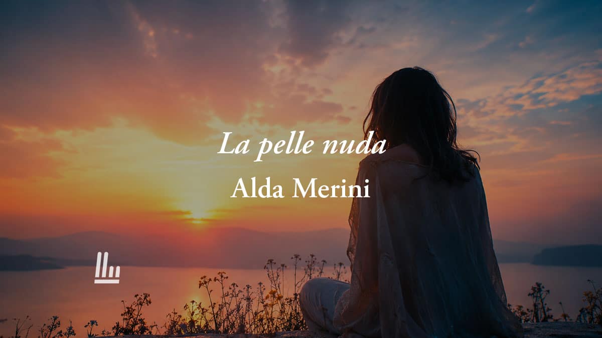 La pelle nuda (1894) di Alda Merini: la poesia che svela come rinascere dal dolore 1 La pelle nuda (1894) di Alda Merini: la poesia che svela come rinascere dal dolore