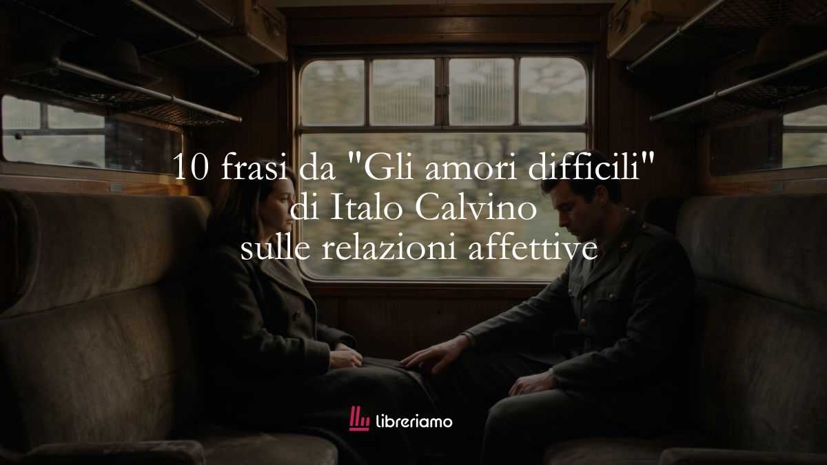 10 frasi da "Gli amori difficili" di Italo Calvino che insegnano la verità sulle relazioni affettive 1 10 frasi da Gli amori difficili di Italo Calvino che insegnano la verità sulle relazioni affettive