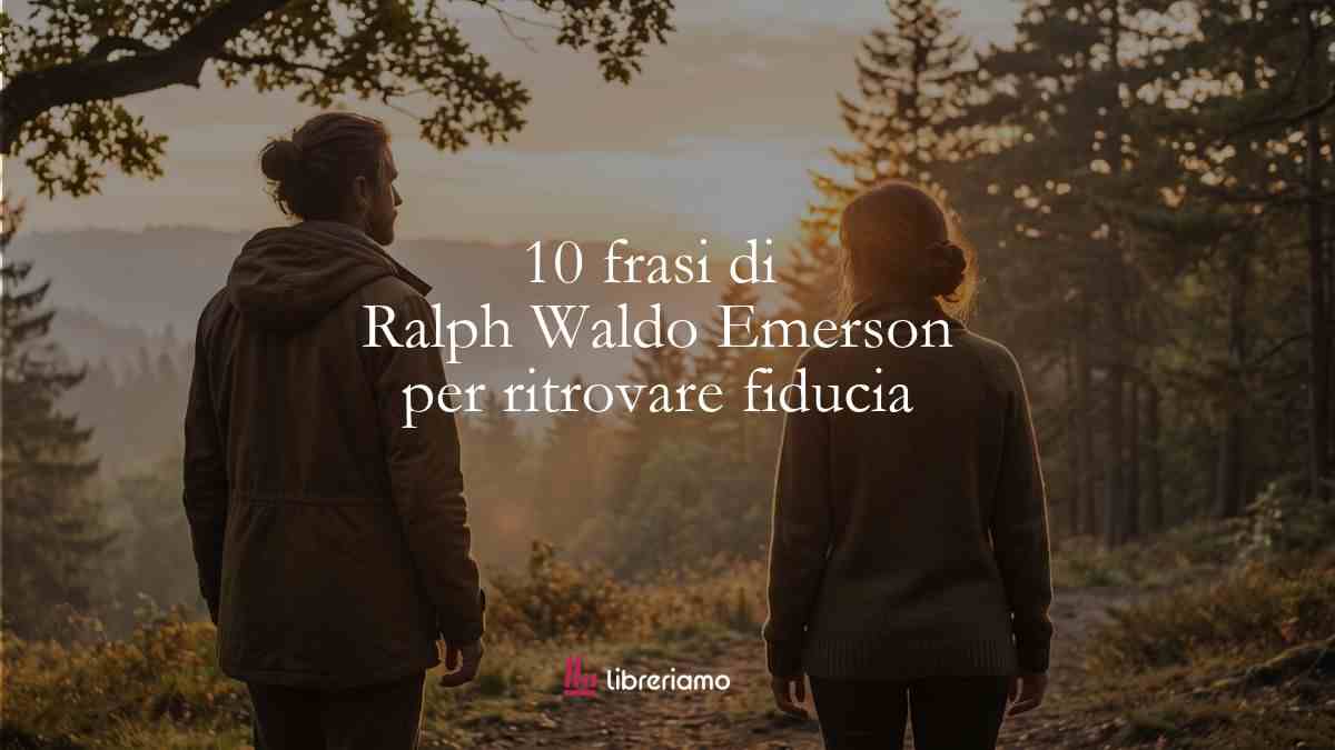 10 frasi di Ralph Waldo Emerson per ritrovare fiducia in se stessi e ascoltare la propria voce 1 10 frasi di Ralph Waldo Emerson per ritrovare fiducia in se stessi e ascoltare la propria voce