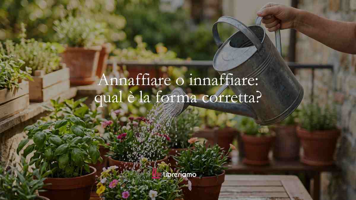 Annaffiare o innaffiare: qual è la forma corretta? La risposta al dubbio linguistico