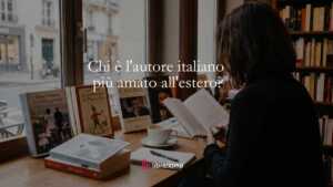 Chi è l’autore italiano più amato all’estero? Il verdetto tra storia e contemporaneità